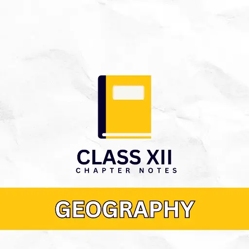 GEOGRAPHY CLASS 12 CHAPTER NOTES | CBSE BOARD EXAM | HUMANITAS